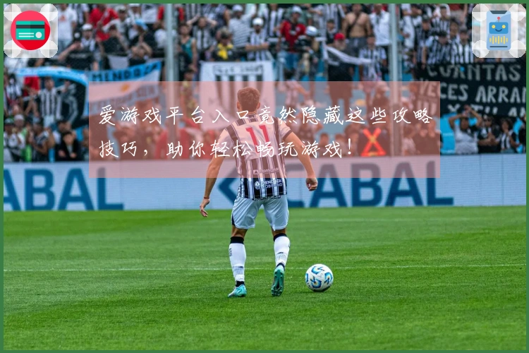 爱游戏平台入口竟然隐藏这些攻略技巧，助你轻松畅玩游戏！